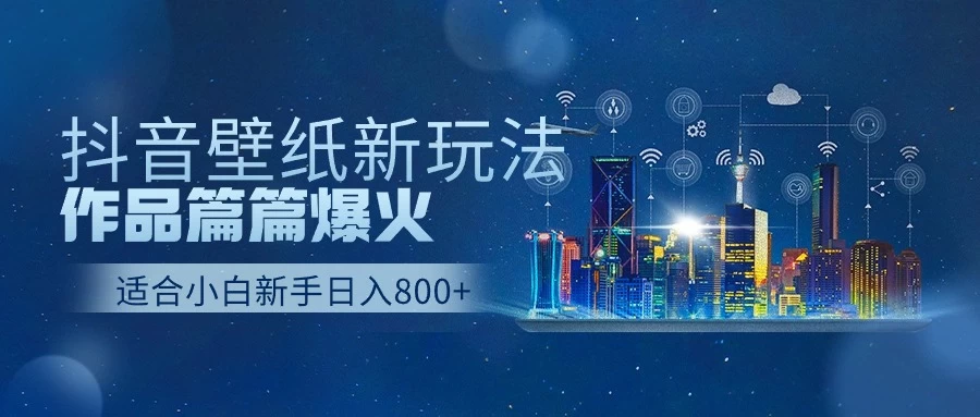 2025抖音壁纸号最新玩法,条条出爆款,轻松上手日收益1000+